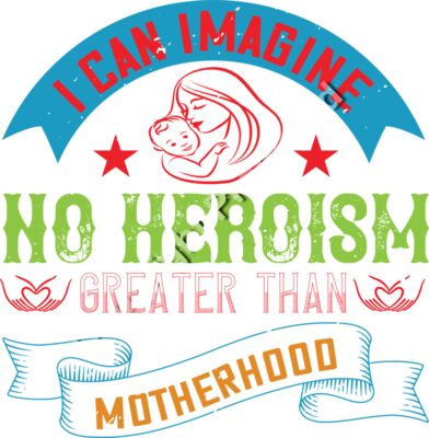 I can imagine no heroism greater than motherhood 01