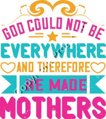 God could not be everywhere  and therefore he made mothers 01