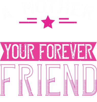 A mother is your first friend  your best friend  your forever friend 01