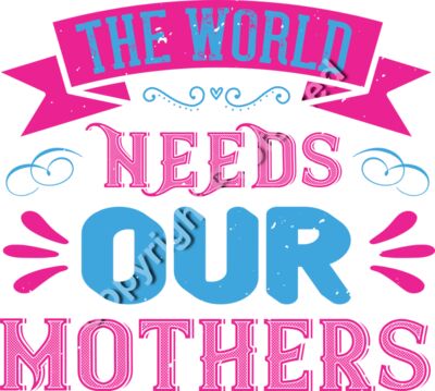 The world needs our mothers 01